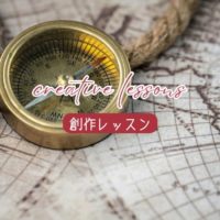 【創作レッスン】創作の旅に出る前に、決めるべきこと〜想像のヒント タイトル画像